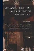 Atlantic Journal, and Friend of Knowledge [microform]: in Eight Numbers: Containing About 160 Original Articles and Tracts on Natural and Historical S