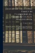 History of the Ludwig Family in Chambersburg, Franklin County, Pennsylvania: Two Brothers, John George and Philip Ludwig, Who Emigrated From Hesse-Dar