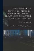 Narrative of an Expedition Through the Upper Mississippi to Itasca Lake, the Actual Source of This River: Embracing an Exploratory Trip Through the St
