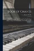 Book of Chants: Consisting Mostly of Selections From the Sacred Scriptures Adapted to Appropriate Music, and Arranged for Chanting [mu