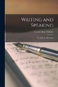 Writing and Speaking; a Text-book of Rhetoric