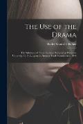 The Use of the Drama: the Substance of Three Lectures Delivered at Princeton University, U. S. A., Upon the Spencer Trask Foundation in 1944