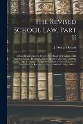 The Revised School Law, Part II [microform]: Official Regulations and Nearly Two Hundred Decisions of the Superior Courts: Relating to School Matters