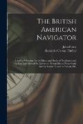 The British American Navigator [microform]: a Sailing Directory for the Island and Banks of Newfoundland, the Gulf and River of St. Lawrence, Breton I
