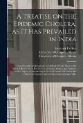 A Treatise on the Epidemic Cholera, as It Has Prevailed in India [electronic Resource]: Together With the Reports of the Medical Officers, Made to the