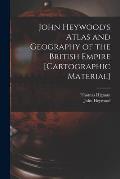 John Heywood's Atlas and Geography of the British Empire [cartographic Material]