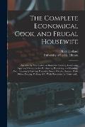 The Complete Economical Cook, and Frugal Housewife: an Entirely New System of Domestic Cookery, Containing Approved Directions for Purchasing, Preserv