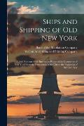 Ships and Shipping of Old New York: a Brief Account of the Interesting Phases of the Commerce of New York From the Foundation of the City to the Begin