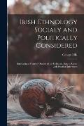 Irish Ethnology Socialy and Politically Considered: Embracing a General Outline of the Celtic and Saxon Races, With Practical Inferences
