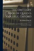 The Obituary Book of Queen's College, Oxford: an Ancient Sarum Kalendar, With the Obits of the Founders and Benefactors of the College