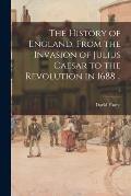 The History of England, From the Invasion of Julius Caesar to the Revolution in 1688 ..; 3