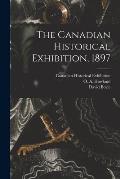 The Canadian Historical Exhibition, 1897 [microform]