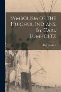 Symbolism of the Huichol Indians. By Carl Lumholtz