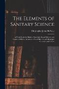 The Elements of Sanitary Science: a Hand-book for District, Municipal, Local Medical and Sanitary Officers, Members of Local Boards and Municipal Coun