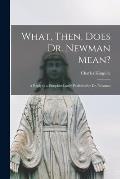 What, Then, Does Dr. Newman Mean?: a Reply to a Pamphlet Lately Published by Dr. Newman