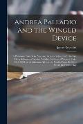 Andrea Palladio and the Winged Device; a Panorama Painted in Prose and Pictures Setting Forth the Far-flung Influence of Andrea Palladio, Architect of