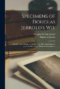 Specimens of Douglas Jerrold's Wit: Together With Selections, Chiefly From His Contributions to Journals, Intended to Illustrate His Opinions
