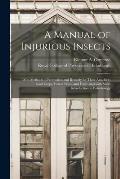 A Manual of Injurious Insects: With Methods of Prevention and Remedy for Their Attacks to Food Crops, Forest Trees, and Fruit: and With Short Introdu