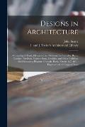 Designs in Architecture: Consisting of Plans, Elevations, and Sections, for Temples, Baths, Cassines, Pavilions, Garden-seats, Obelisks, and Ot