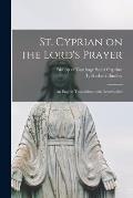 St. Cyprian on the Lord's Prayer: an English Translation, With Introduction