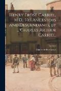 Henry Frost Carriel, M.D., His Ancestors and Descendants, by ... Charles Arthur Carriel.