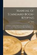 Manual of Standard Book-keeping [microform]: a Progressive and Practical Treatise on the Science of Accounts for the School, Business College, and Sel
