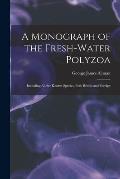 A Monograph of the Fresh-water Polyzoa: Including All the Known Species, Both British and Foreign