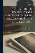 The Works of Edward Jenner and Their Value in the Modern Study of Small Pox ..