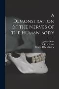 A Demonstration of the Nerves of the Human Body [electronic Resource]