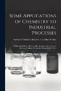 Some Applications of Chemistry to Industrial Processes [microform]: Papers Read Before the Canadian Section of the Society of Chemical Industry During