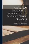 Christian Progress by Oblivion of the Past, and Other Sermons [microform]