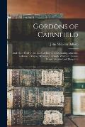 Gordons of Cairnfield: and Their Hold on the Lands of Echres, Auchinhalrig, Arneidlie, Cufurrach, Mayne, Myrieton, Coynach, Whitburn, Lunan,
