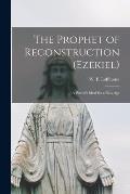 The Prophet of Reconstruction (Ezekiel) [microform]; a Patriot's Ideal for a New Age