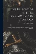 The History of the First Locomotives in America: From the Original Documents, and the Testimony of Living Witnesses