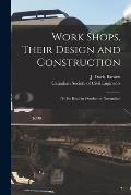 Work Shops, Their Design and Construction [microform]: (to Be Read in October or November)