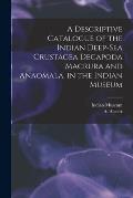 A Descriptive Catalogue of the Indian Deep-sea Crustacea Decapoda Macrura and Anaomala, in the Indian Museum