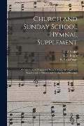 Church and Sunday School Hymnal Supplement: a Collection of Hymns and Sacred Songs, Arranged as a Supplement to Church and Sunday School Hymnal