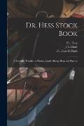 Dr. Hess Stock Book: a Scientific Treatise on Horses, Cattle, Sheep, Hogs and Poultry