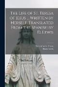 The Life of St. Teresa of Jesus ... Written by Herself. Translated From the Spanish by D. Lewis