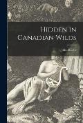 Hidden in Canadian Wilds [microform]