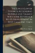 The Jewish Law of Divorce According to Bible and Talmud With Some Reference to Its Development in Post-Talmudie Times