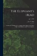 The Elephant's Head: Studies in the Comparative Anatomy of the Organs of the Head of the Indian Elephant and Other Mammals; pt.1 (1908)