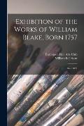 Exhibition of the Works of William Blake, Born 1757: Died 1827