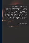 Considerations on the Theoretical Spirit of the Times, on the Inefficacy of Theory to the Formation of Civil Government, on the Doctrines of Liberty a