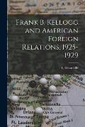 Frank B. Kellogg and American Foreign Relations, 1925-1929