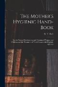 The Mother's Hygienic Hand-book: for the Normal Development and Training of Women and Children, and the Treatment of Their Diseases With Hygienic Agen