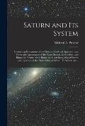 Saturn and Its System: Containing Discussions of the Motions (real and Apparent) and Telescopic Appearance of the Planet Saturn, Its Satellit