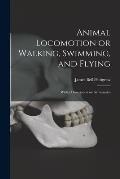 Animal Locomotion or Walking, Swimming, and Flying: With a Dissertation on A?ronautics