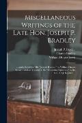 Miscellaneous Writings of the Late Hon. Joseph P. Bradley: ... and a Review of His judicial Record, by William Draper Lewis ... and an Account of Hi