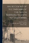 An Account of the Indians of the Santa Barbara Islands in California